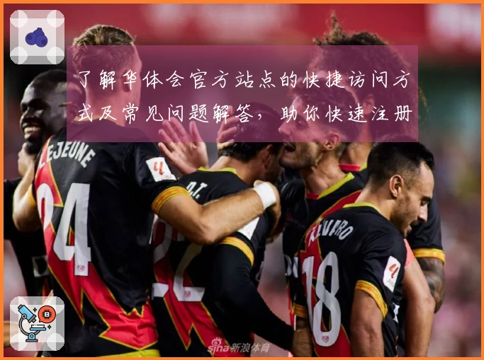 了解华体会官方站点的快捷访问方式及常见问题解答，助你快速注册使用