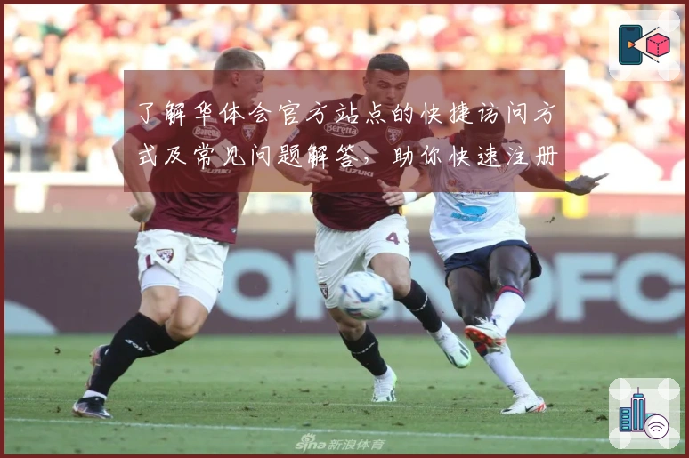 了解华体会官方站点的快捷访问方式及常见问题解答，助你快速注册使用