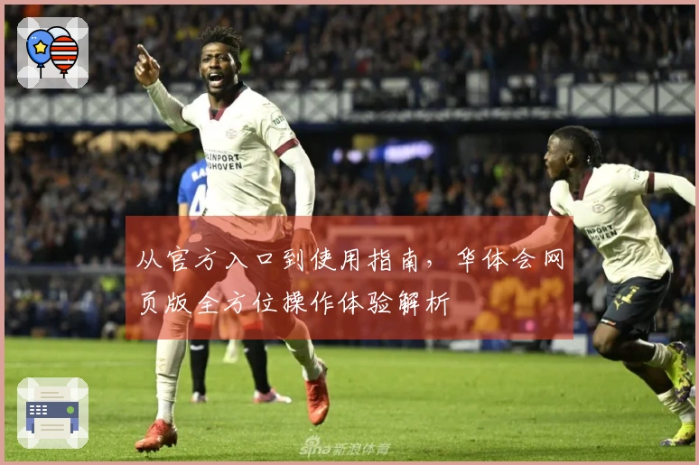 从官方入口到使用指南，华体会网页版全方位操作体验解析
