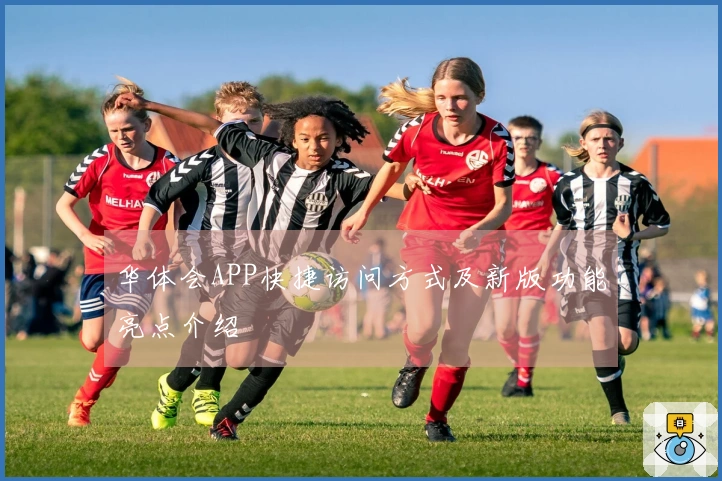 华体会APP快捷访问方式及新版功能亮点介绍