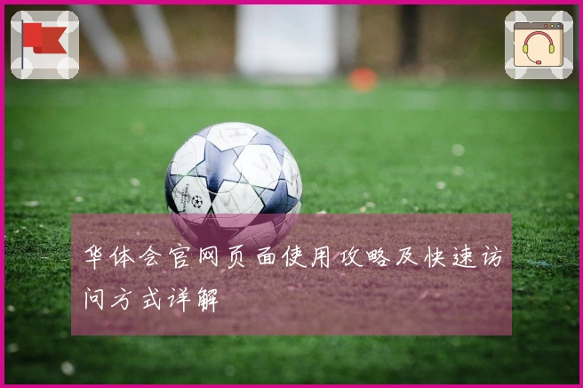 华体会官网页面使用攻略及快速访问方式详解